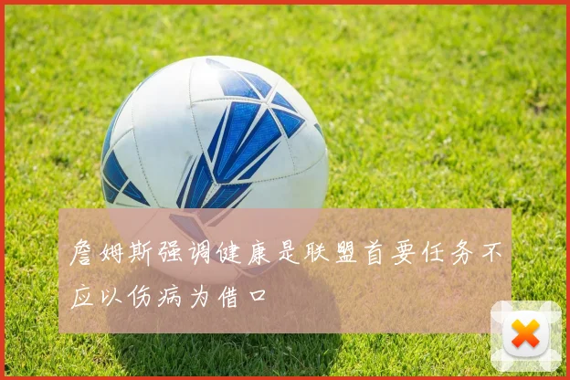詹姆斯强调健康是联盟首要任务不应以伤病为借口