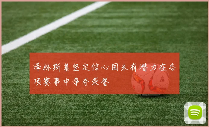 泽林斯基坚定信心国米有潜力在各项赛事中争夺荣誉